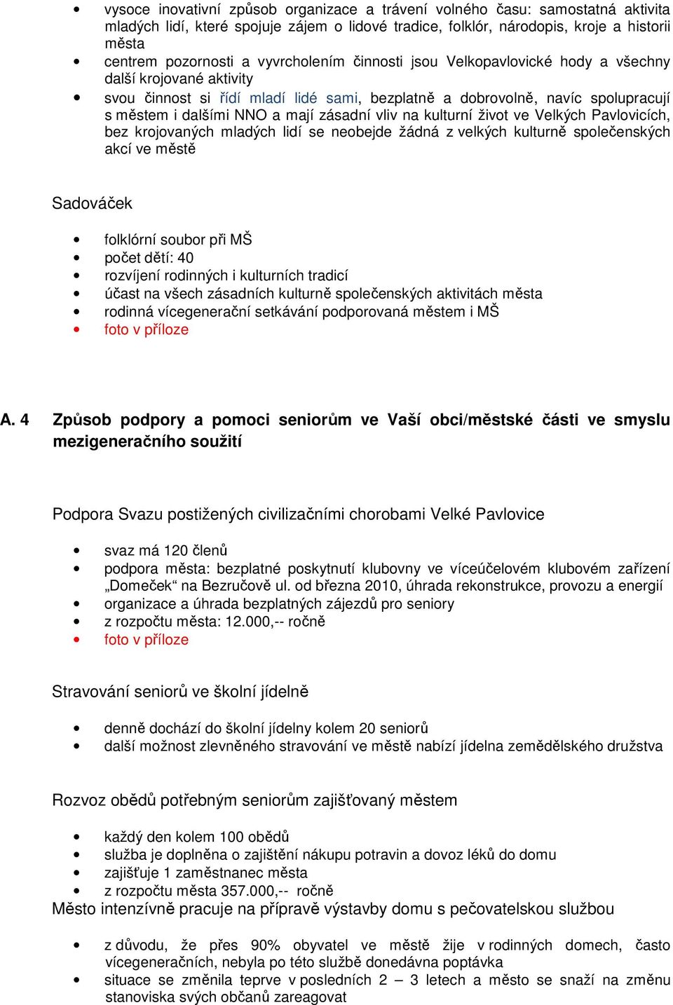 zásadní vliv na kulturní život ve Velkých Pavlovicích, bez krojovaných mladých lidí se neobejde žádná z velkých kulturně společenských akcí ve městě Sadováček folklórní soubor při MŠ počet dětí: 40