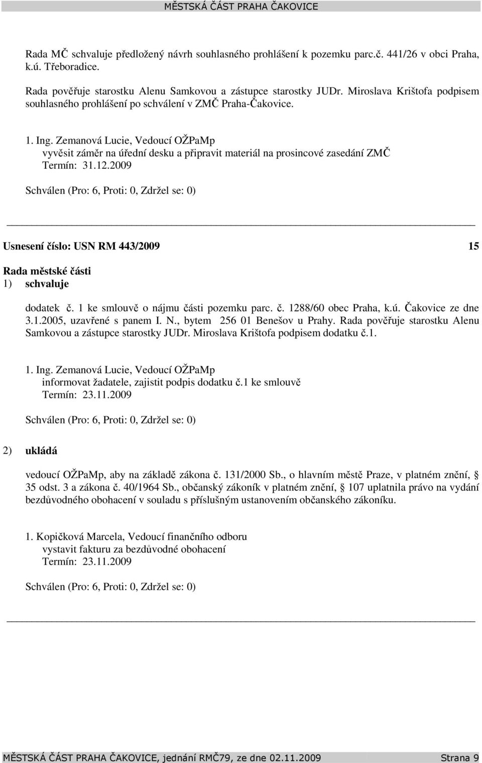 Zemanová Lucie, Vedoucí OŽPaMp vyvěsit záměr na úřední desku a připravit materiál na prosincové zasedání ZMČ Termín: 31.12.2009 Usnesení číslo: 443/2009 15 dodatek č.