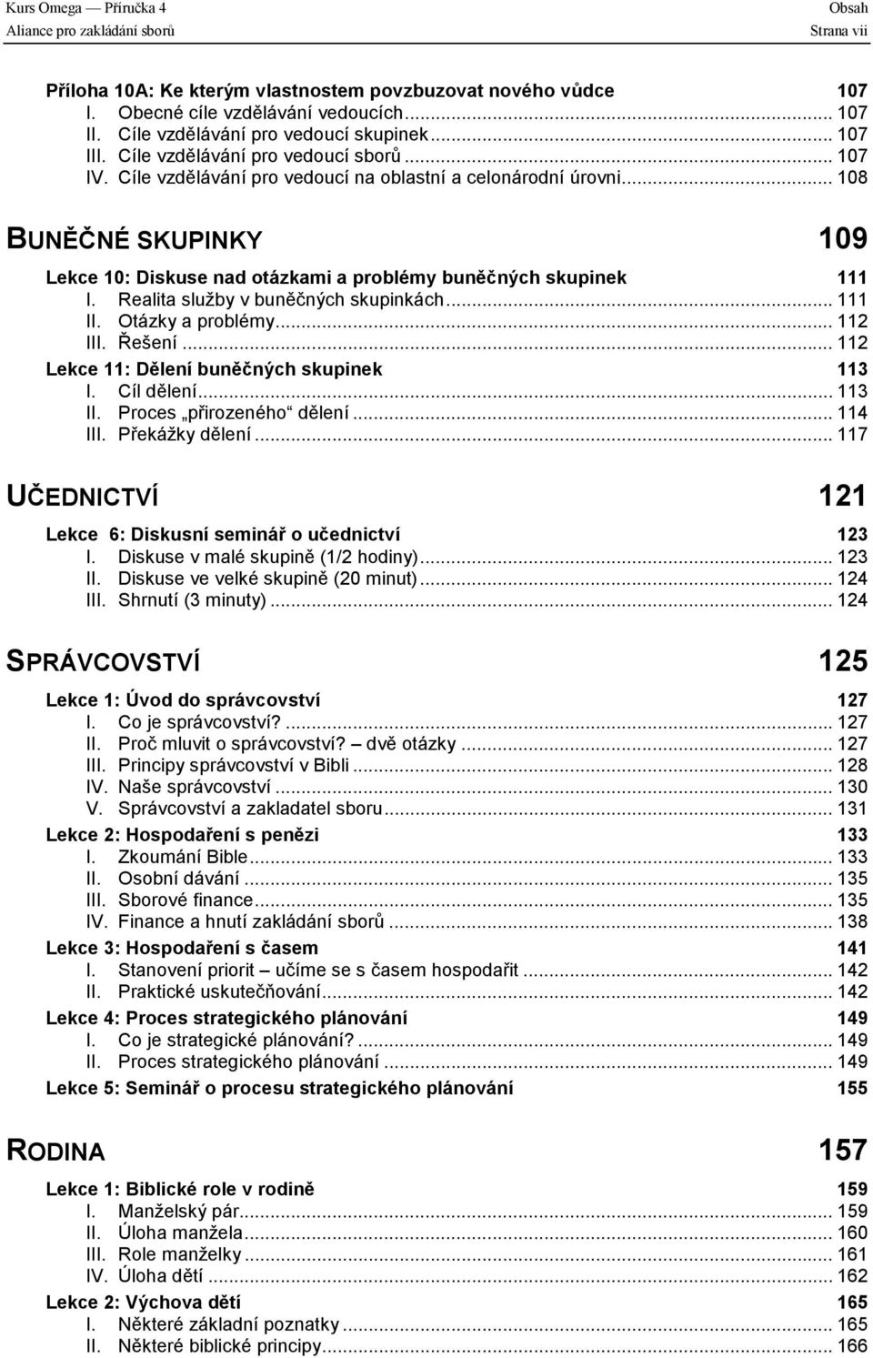 .. 108 BUNĚČNÉ SKUPINKY 109 Lekce 10: Diskuse nad otázkami a problémy buněčných skupinek 111 I. Realita služby v buněčných skupinkách... 111 II. Otázky a problémy... 112 III. Řešení.