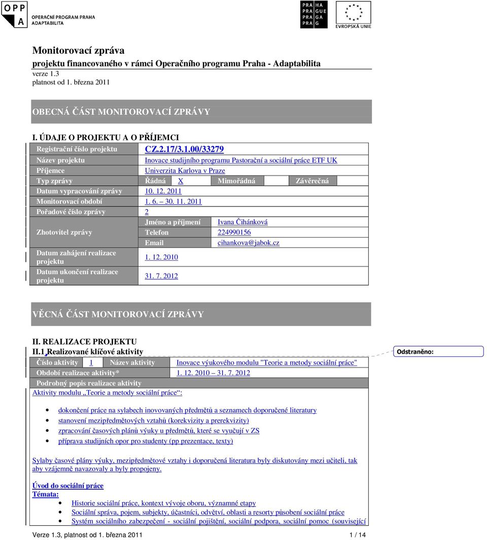 /3.1.00/33279 Název projektu Inovace studijního programu Pastorační a sociální práce ETF UK Příjemce Univerzita Karlova v Praze Typ zprávy Řádná X Mimořádná Závěrečná Datum vypracování zprávy 10. 12.