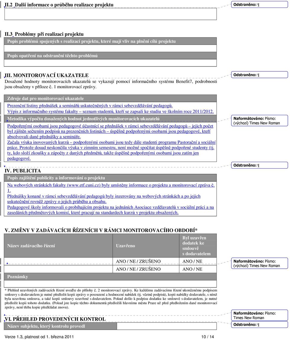 MONITOROVACÍ UKAZATELE Dosažené hodnoty monitorovacích ukazatelů se vykazují pomocí informačního systému Benefit7, podrobnosti jsou obsaženy v příloze č. 1 monitorovací zprávy.