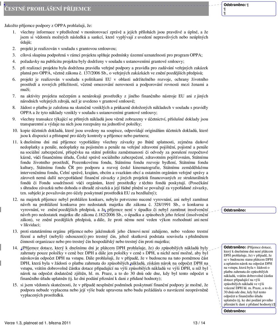 údajů; 2. projekt je realizován v souladu s grantovou smlouvou; 3. cílová skupina podpořená v rámci projektu splňuje podmínky územní uznatelnosti pro program OPPA; 4.