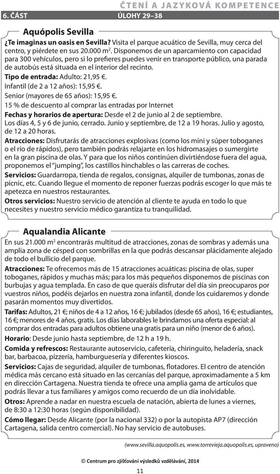 Tipo de entrada: Adulto: 21,95. Infantil (de 2 a 12 años): 15,95. Senior (mayores de 65 años): 15,95.