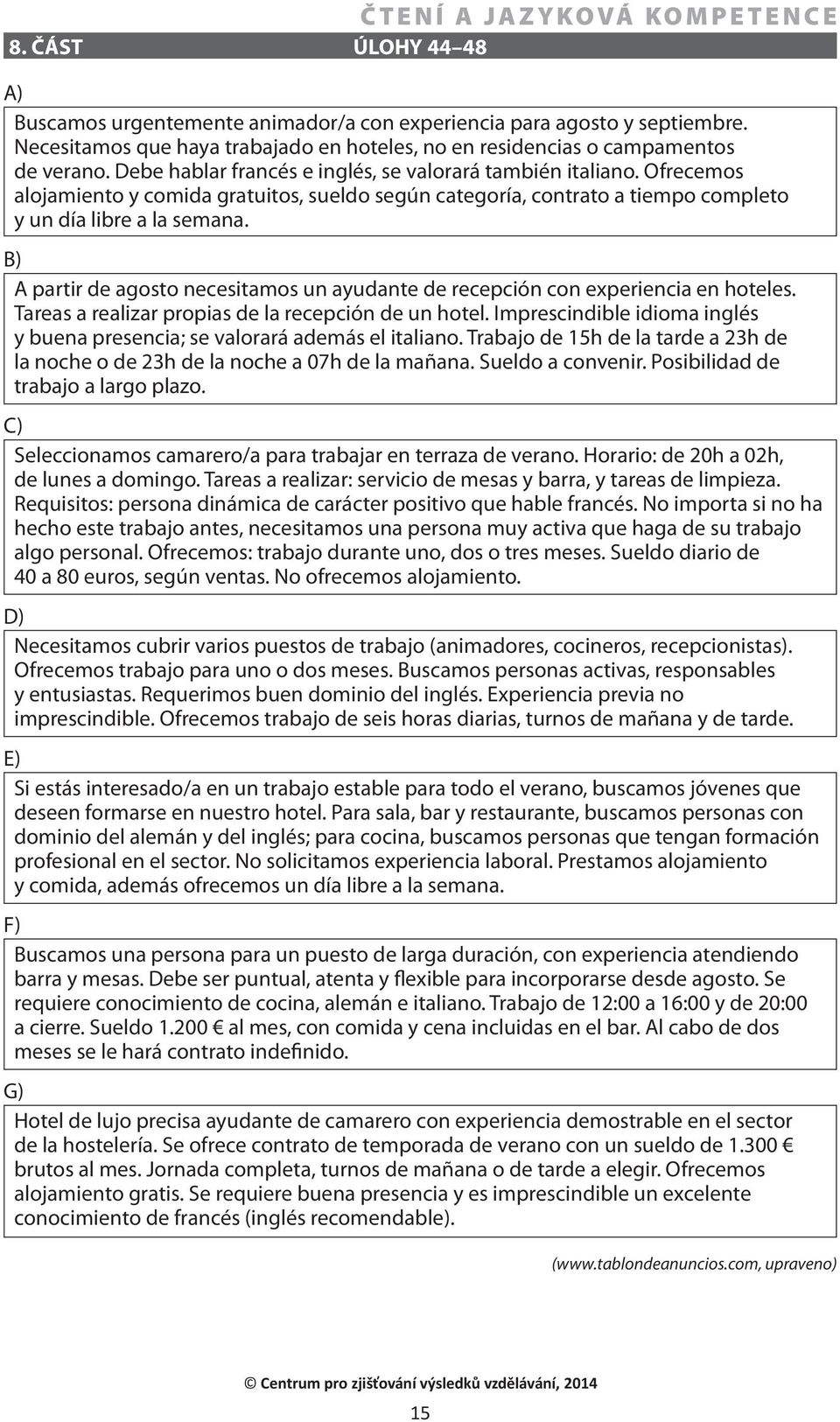 B) A partir de agosto necesitamos un ayudante de recepción con experiencia en hoteles. Tareas a realizar propias de la recepción de un hotel.