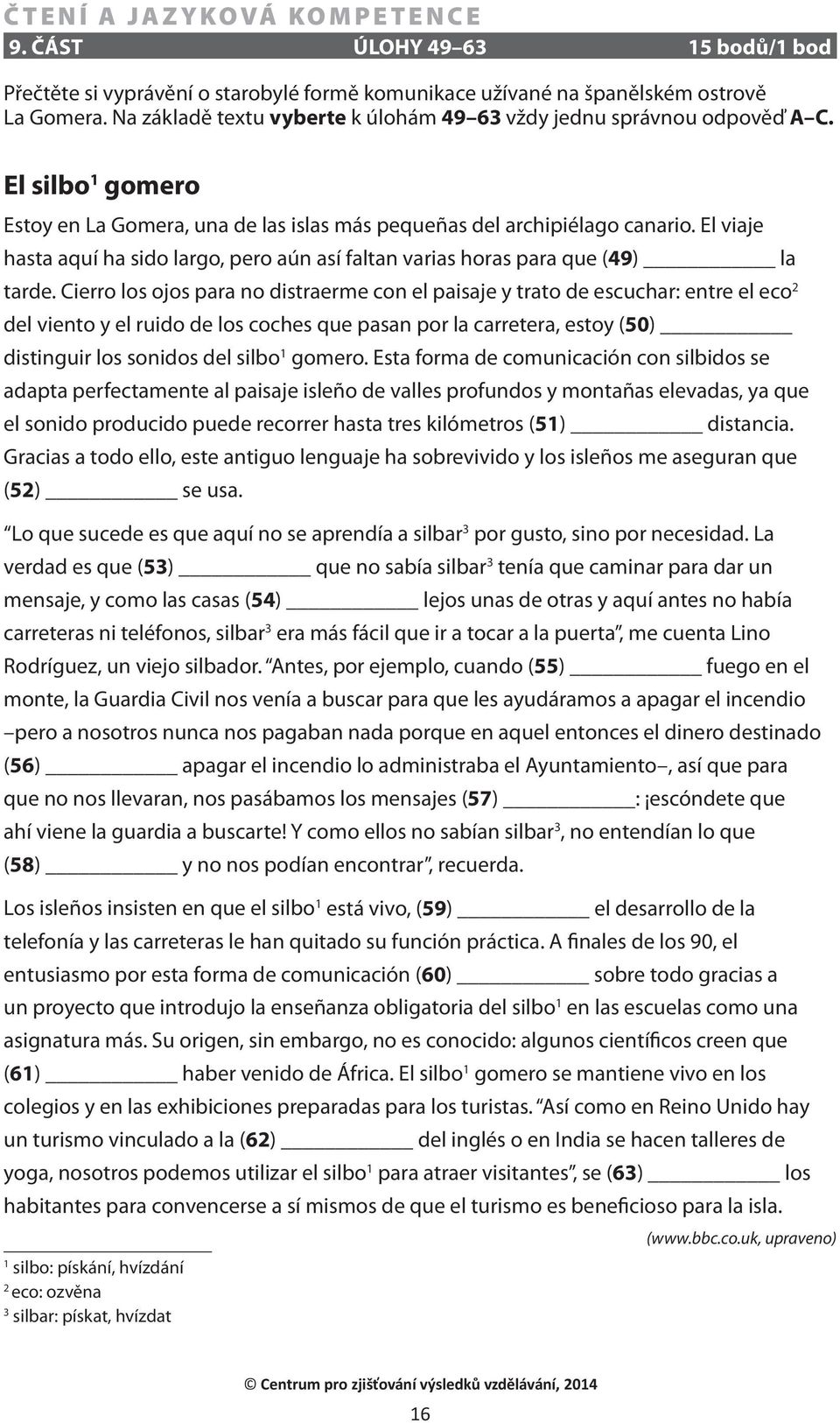 Cierro los ojos para no distraerme con el paisaje y trato de escuchar: entre el eco 2 del viento y el ruido de los coches que pasan por la carretera, estoy (50) distinguir los sonidos del silbo 1