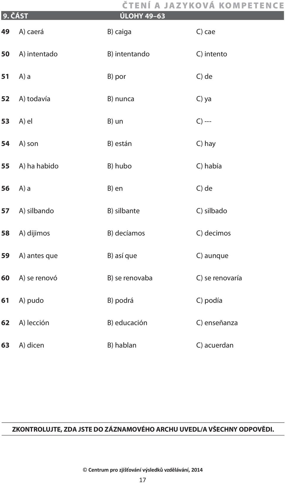 dijimos B) decíamos C) decimos 59 A) antes que B) así que C) aunque 60 A) se renovó B) se renovaba C) se renovaría 61 A) pudo B) podrá C) podía