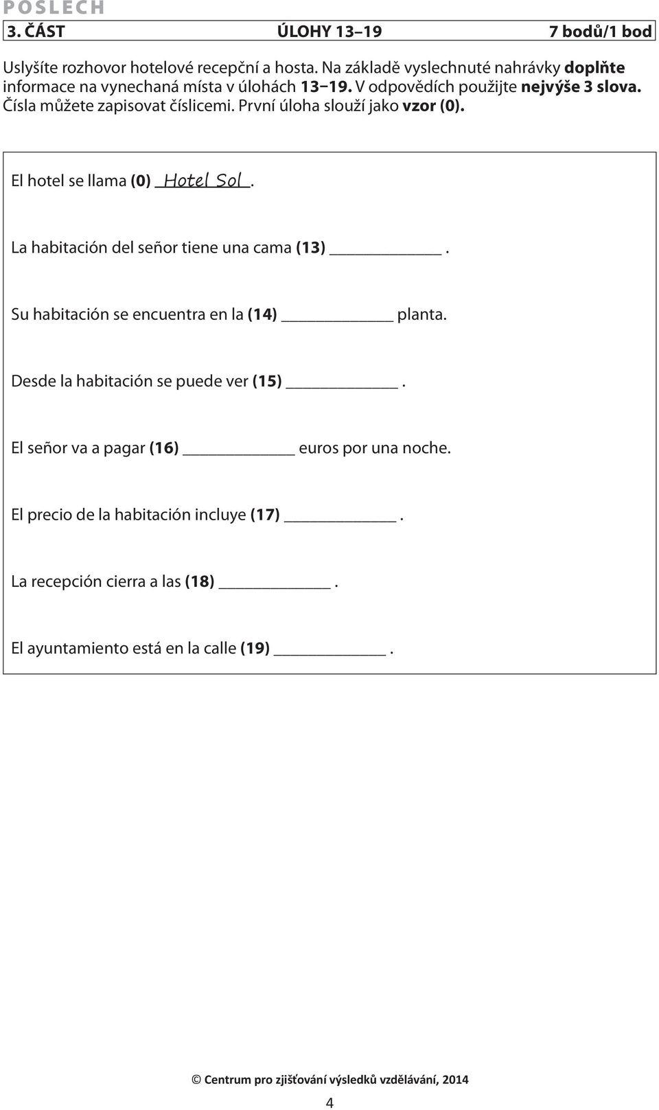 Čísla můžete zapisovat číslicemi. První úloha slouží jako vzor (0). El hotel se llama (0) Hotel Sol. La habitación del señor tiene una cama (13).