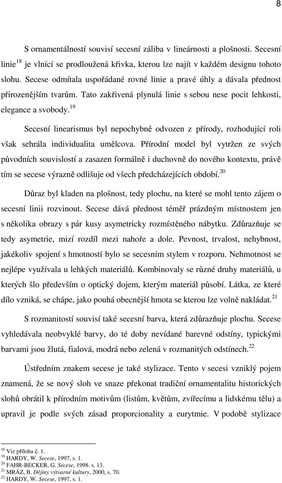 19 Secesní linearismus byl nepochybně odvozen z přírody, rozhodující roli však sehrála individualita umělcova.