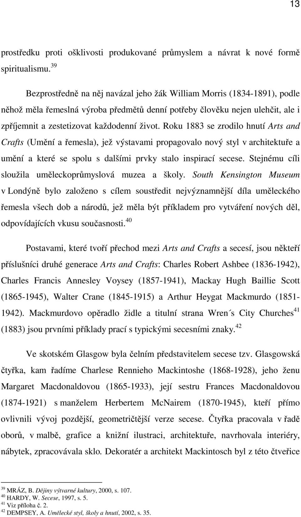 Roku 1883 se zrodilo hnutí Arts and Crafts (Umění a řemesla), jež výstavami propagovalo nový styl v architektuře a umění a které se spolu s dalšími prvky stalo inspirací secese.