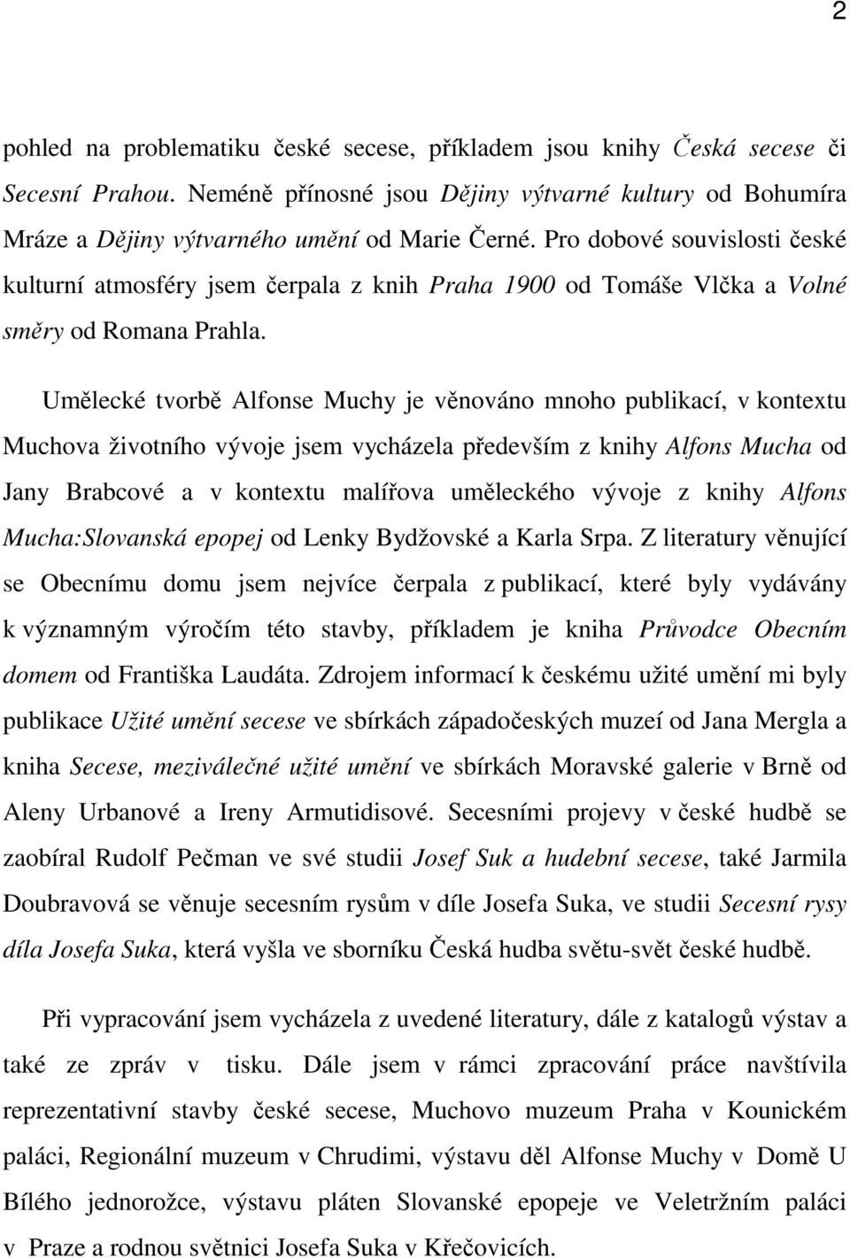 Umělecké tvorbě Alfonse Muchy je věnováno mnoho publikací, v kontextu Muchova životního vývoje jsem vycházela především z knihy Alfons Mucha od Jany Brabcové a v kontextu malířova uměleckého vývoje z
