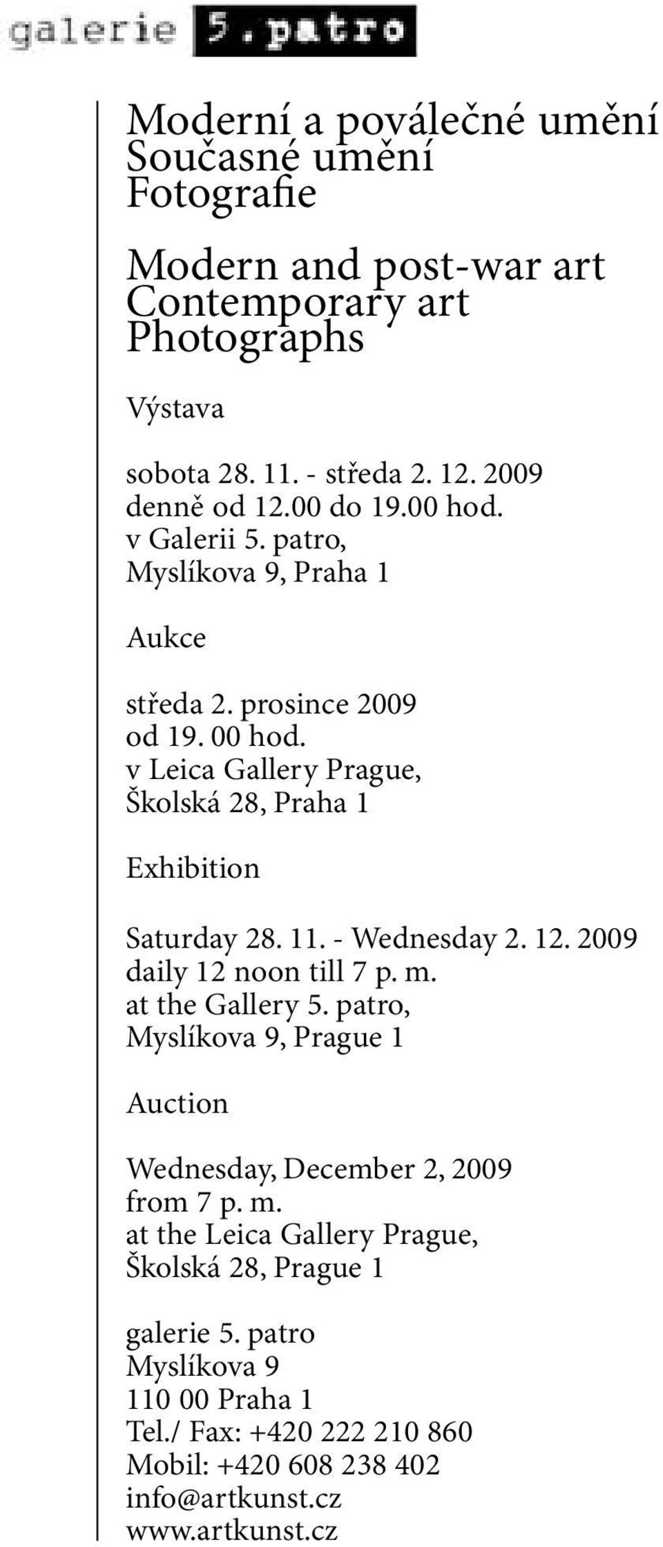 v Leica Gallery Prague, Školská 28, Praha 1 Exhibition Saturday 28. 11. - Wednesday 2. 12. 2009 daily 12 noon till 7 p. m. at the Gallery 5.