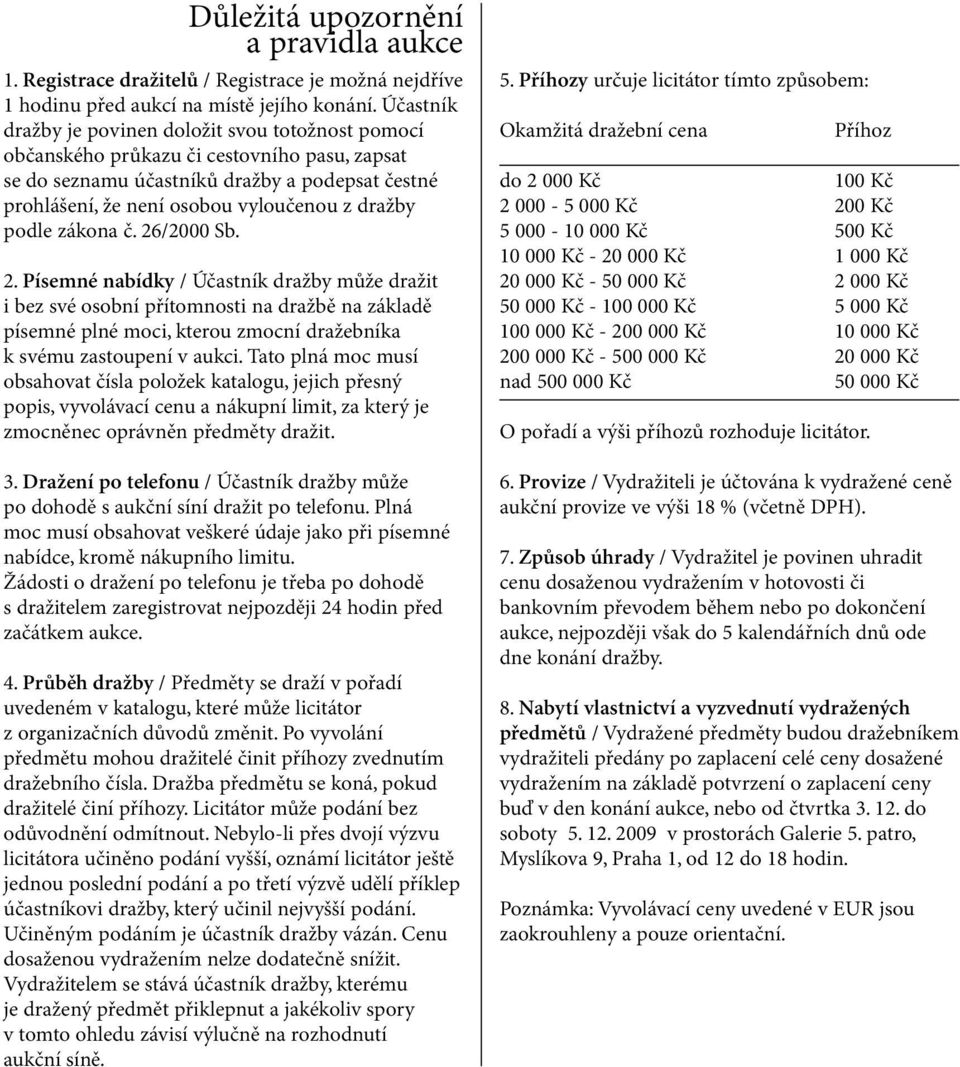 podle zákona č. 26/2000 Sb. 2. Písemné nabídky / Účastník dražby může dražit i bez své osobní přítomnosti na dražbě na základě písemné plné moci, kterou zmocní dražebníka k svému zastoupení v aukci.