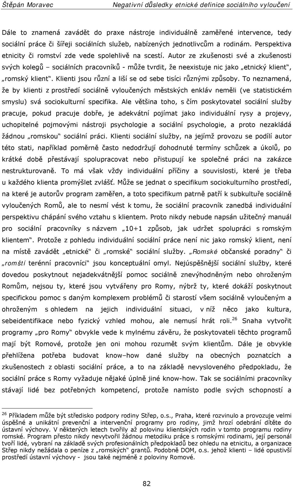 Autor ze zkušenosti své a zkušenosti svých kolegů sociálních pracovníků - může tvrdit, že neexistuje nic jako etnický klient, romský klient.