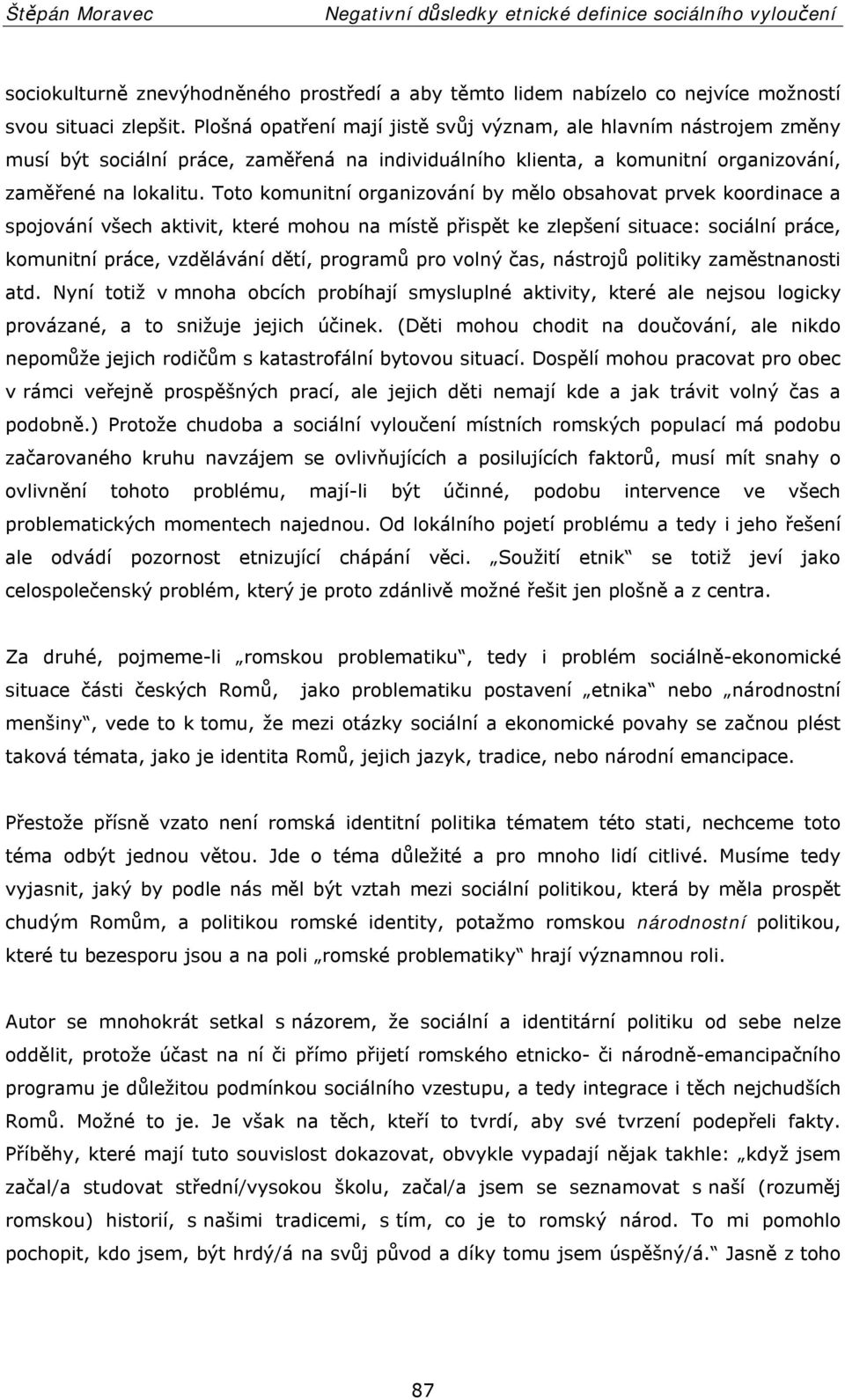 Toto komunitní organizování by mělo obsahovat prvek koordinace a spojování všech aktivit, které mohou na místě přispět ke zlepšení situace: sociální práce, komunitní práce, vzdělávání dětí, programů