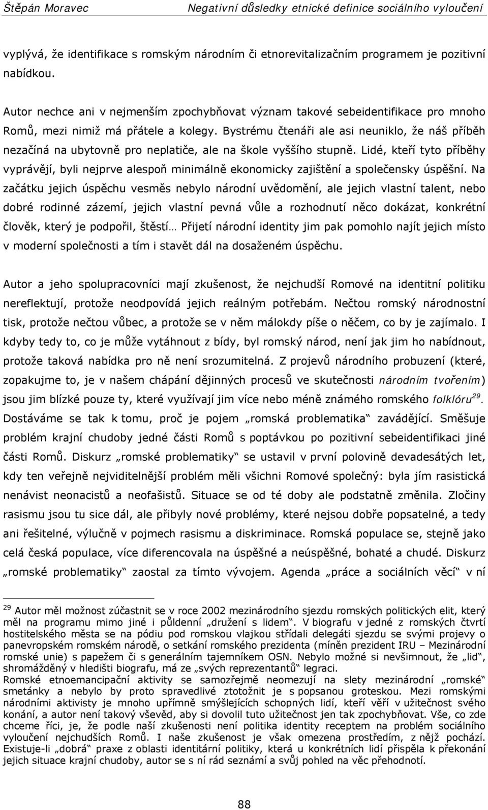 Bystrému čtenáři ale asi neuniklo, že náš příběh nezačíná na ubytovně pro neplatiče, ale na škole vyššího stupně.