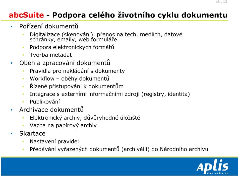 dokumenty Workflow oběhy dokumentů Řízené přistupování k dokumentům Integrace s externími informačními zdroji (registry, identita) Publikování