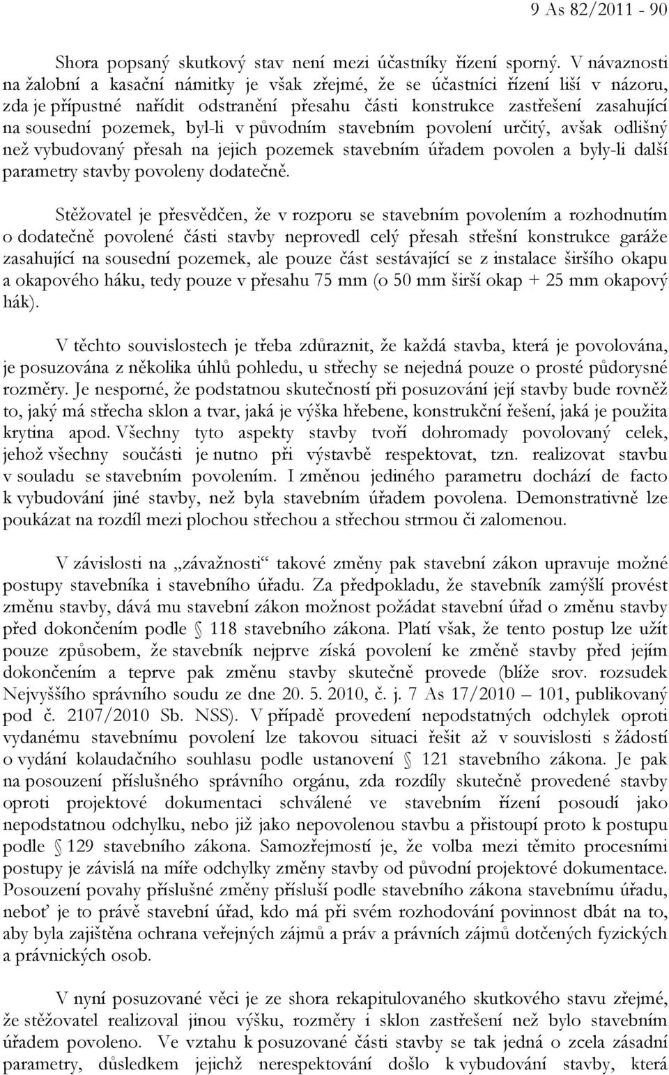 byl-li v původním stavebním povolení určitý, avšak odlišný než vybudovaný přesah na jejich pozemek stavebním úřadem povolen a byly-li další parametry stavby povoleny dodatečně.