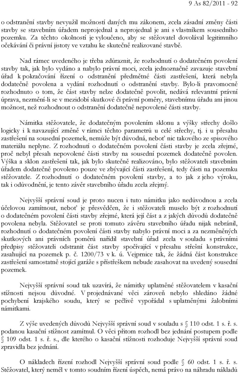 Nad rámec uvedeného je třeba zdůraznit, že rozhodnutí o dodatečném povolení stavby tak, jak bylo vydáno a nabylo právní moci, zcela jednoznačně zavazuje stavební úřad k pokračování řízení o