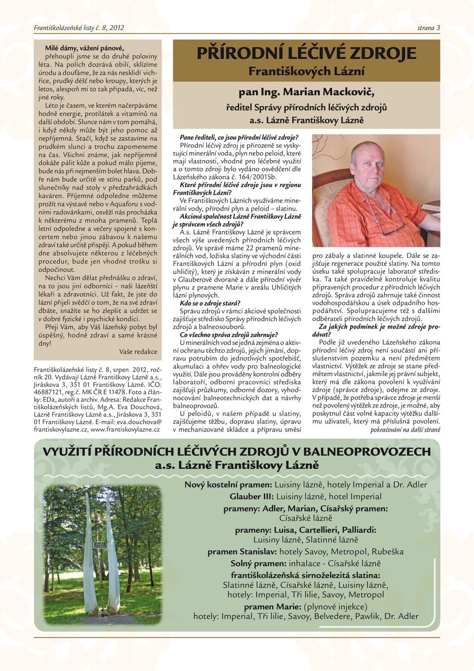 Léto je časem, ve kterém načerpáváme hodně energie, protilátek a vitamínů na další období. Slunce nám v tom pomáhá, i když někdy může být jeho pomoc až nepříjemná.