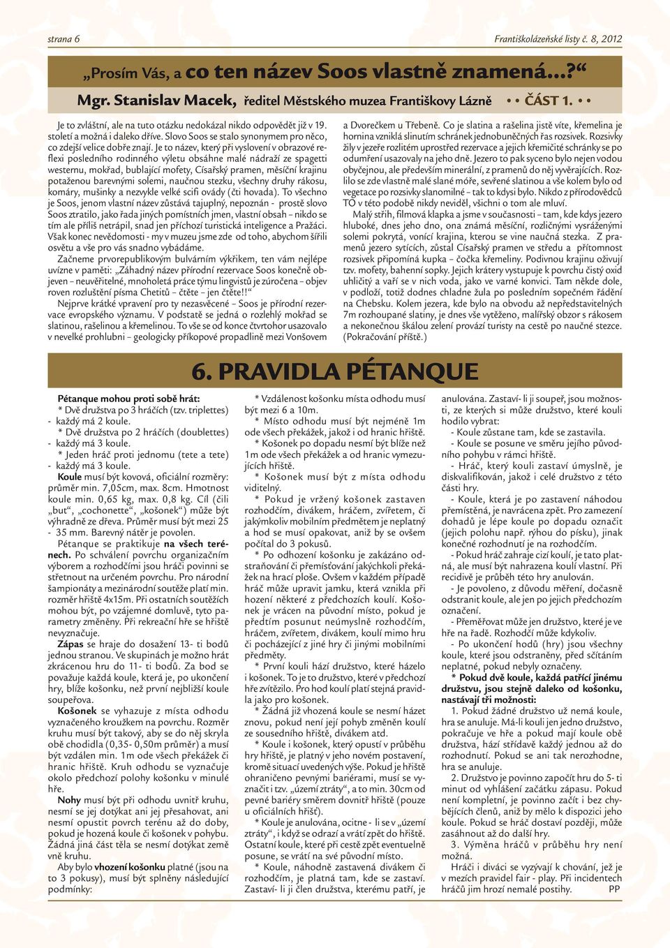 Je to název, který při vyslovení v obrazové reflexi posledního rodinného výletu obsáhne malé nádraží ze spagetti westernu, mokřad, bublající mofety, Císařský pramen, měsíční krajinu potaženou