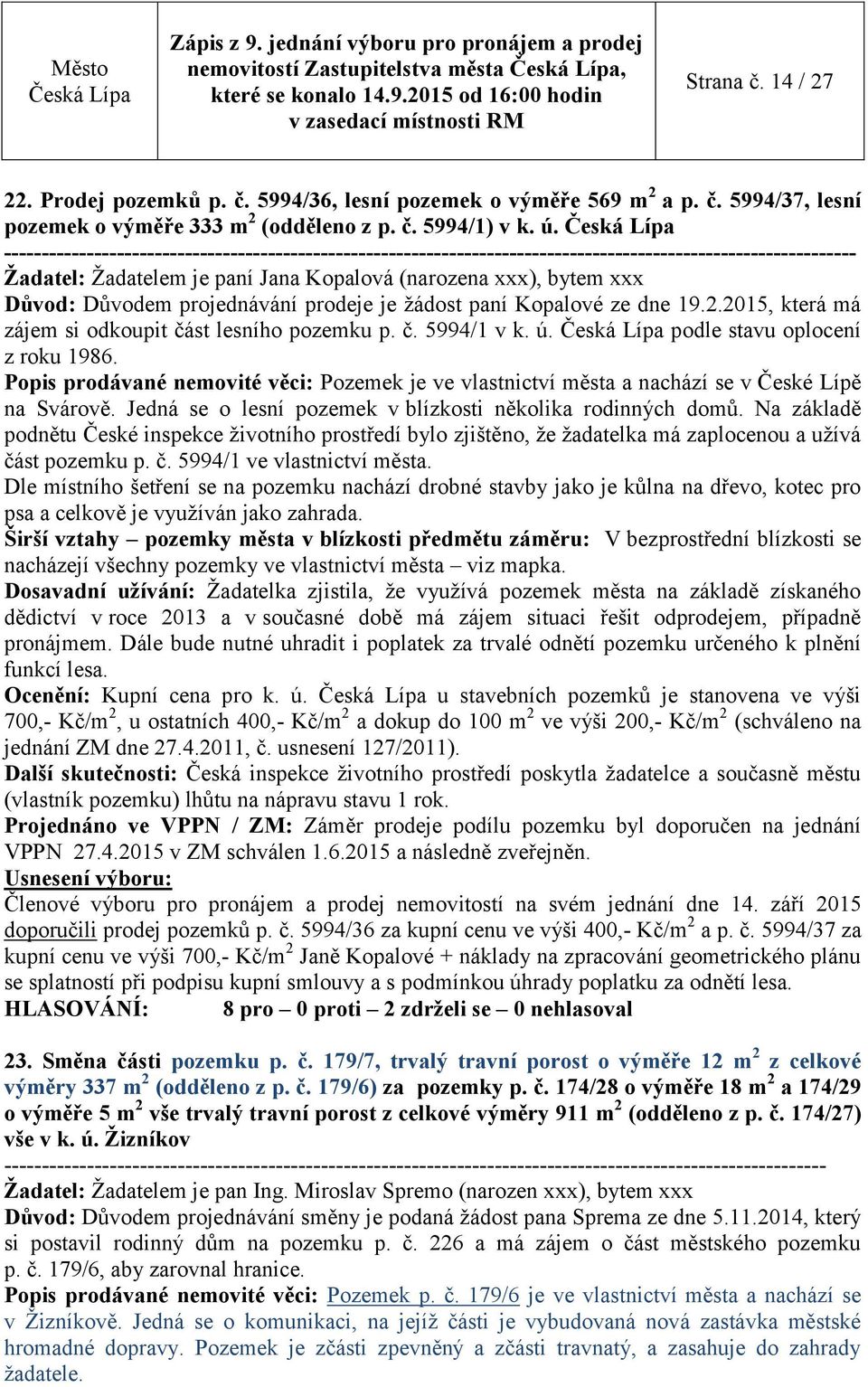 ú. podle stavu oplocení z roku 1986. Popis prodávané nemovité věci: Pozemek je ve vlastnictví města a nachází se v České Lípě na Svárově. Jedná se o lesní pozemek v blízkosti několika rodinných domů.