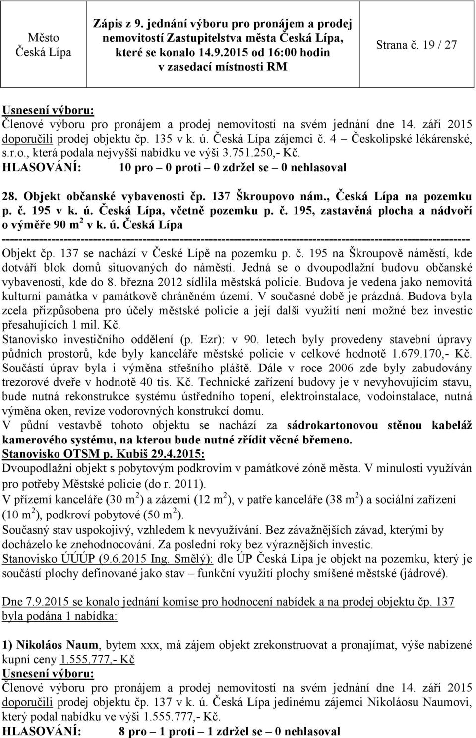 137 se nachází v České Lípě na pozemku p. č. 195 na Škroupově náměstí, kde dotváří blok domů situovaných do náměstí. Jedná se o dvoupodlažní budovu občanské vybavenosti, kde do 8.