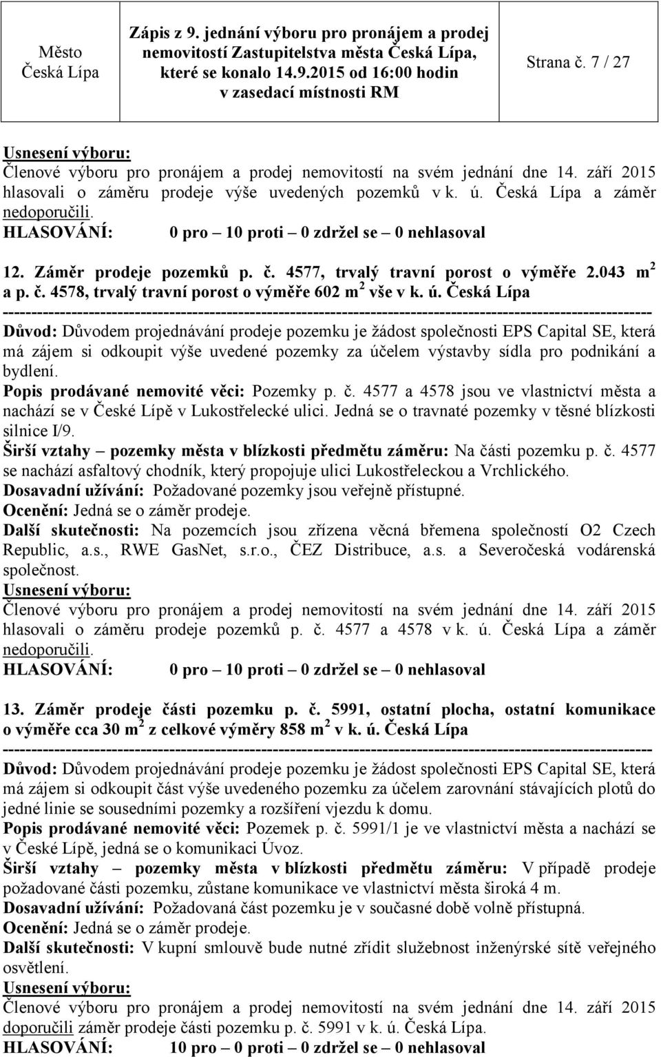 Důvod: Důvodem projednávání prodeje pozemku je žádost společnosti EPS Capital SE, která má zájem si odkoupit výše uvedené pozemky za účelem výstavby sídla pro podnikání a bydlení.