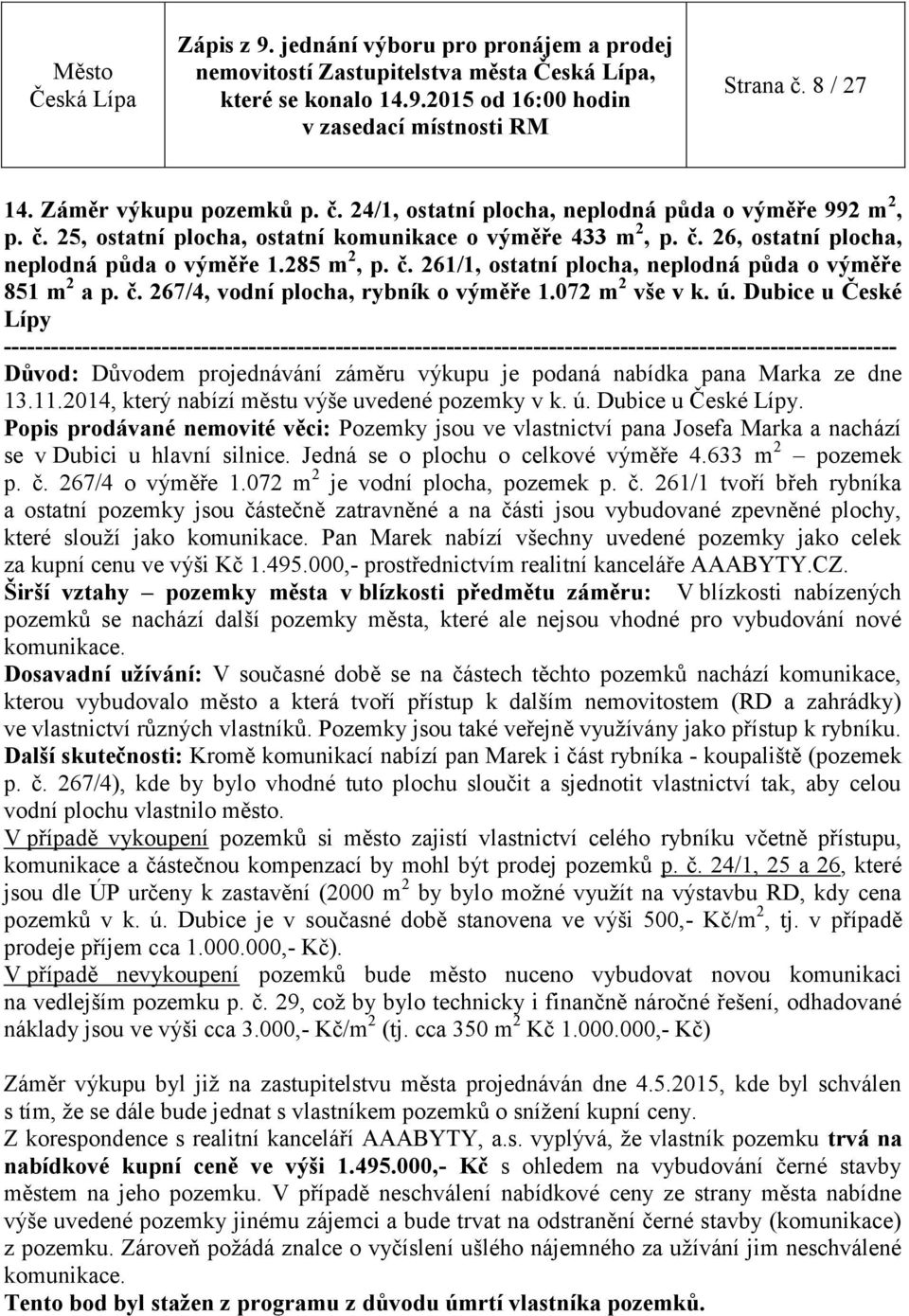 Dubice u České Lípy Důvod: Důvodem projednávání záměru výkupu je podaná nabídka pana Marka ze dne 13.11.2014, který nabízí městu výše uvedené pozemky v k. ú. Dubice u České Lípy.