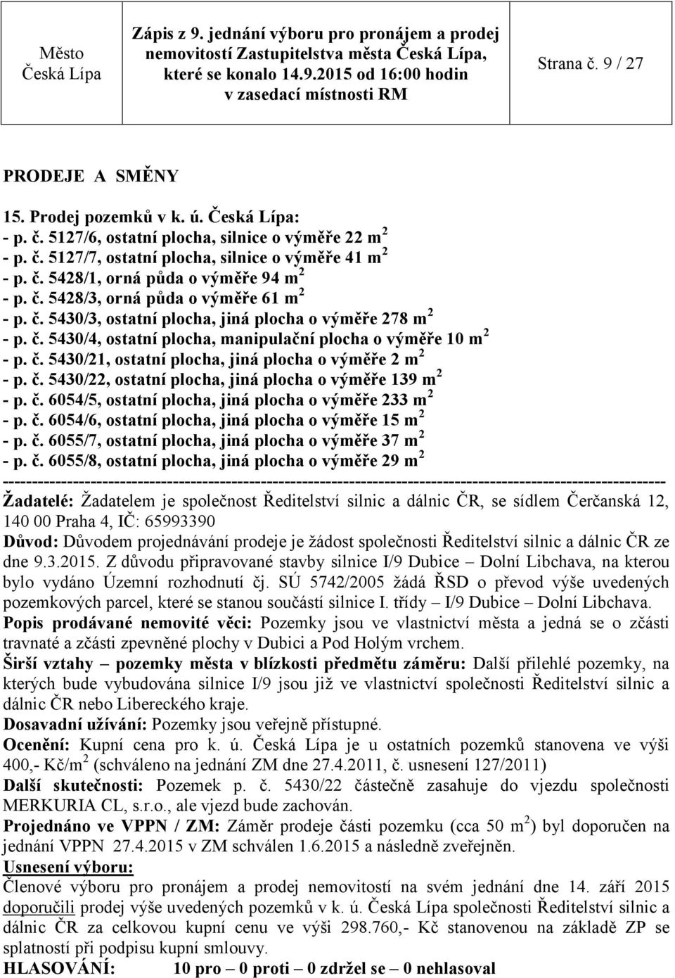 č. 5430/21, ostatní plocha, jiná plocha o výměře 2 m 2 - p. č. 5430/22, ostatní plocha, jiná plocha o výměře 139 m 2 - p. č. 6054/5, ostatní plocha, jiná plocha o výměře 233 m 2 - p. č. 6054/6, ostatní plocha, jiná plocha o výměře 15 m 2 - p.