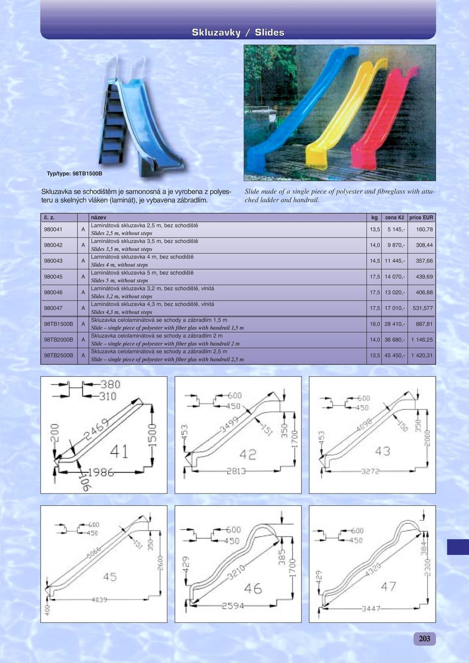 980041 A Laminátová skluzavka 2,5 m, bez schodi tû 13,5 5 145,- 160,78 Slides 2,5 m, without steps 980042 A Laminátová skluzavka 3,5 m, bez schodi tû 14,0 9 870,- 308,44 Slides 3,5 m, without steps