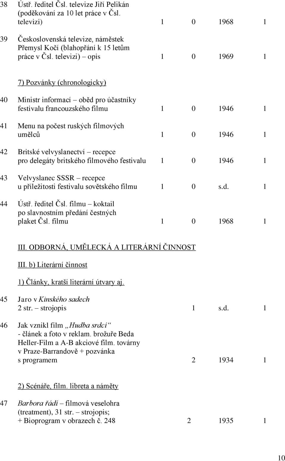 velvyslanectví recepce pro delegáty britského filmového festivalu 1 0 1946 1 43 Velvyslanec SSSR recepce u příležitosti festivalu sovětského filmu 1 0 s.d. 1 44 Ústř. ředitel Čsl.