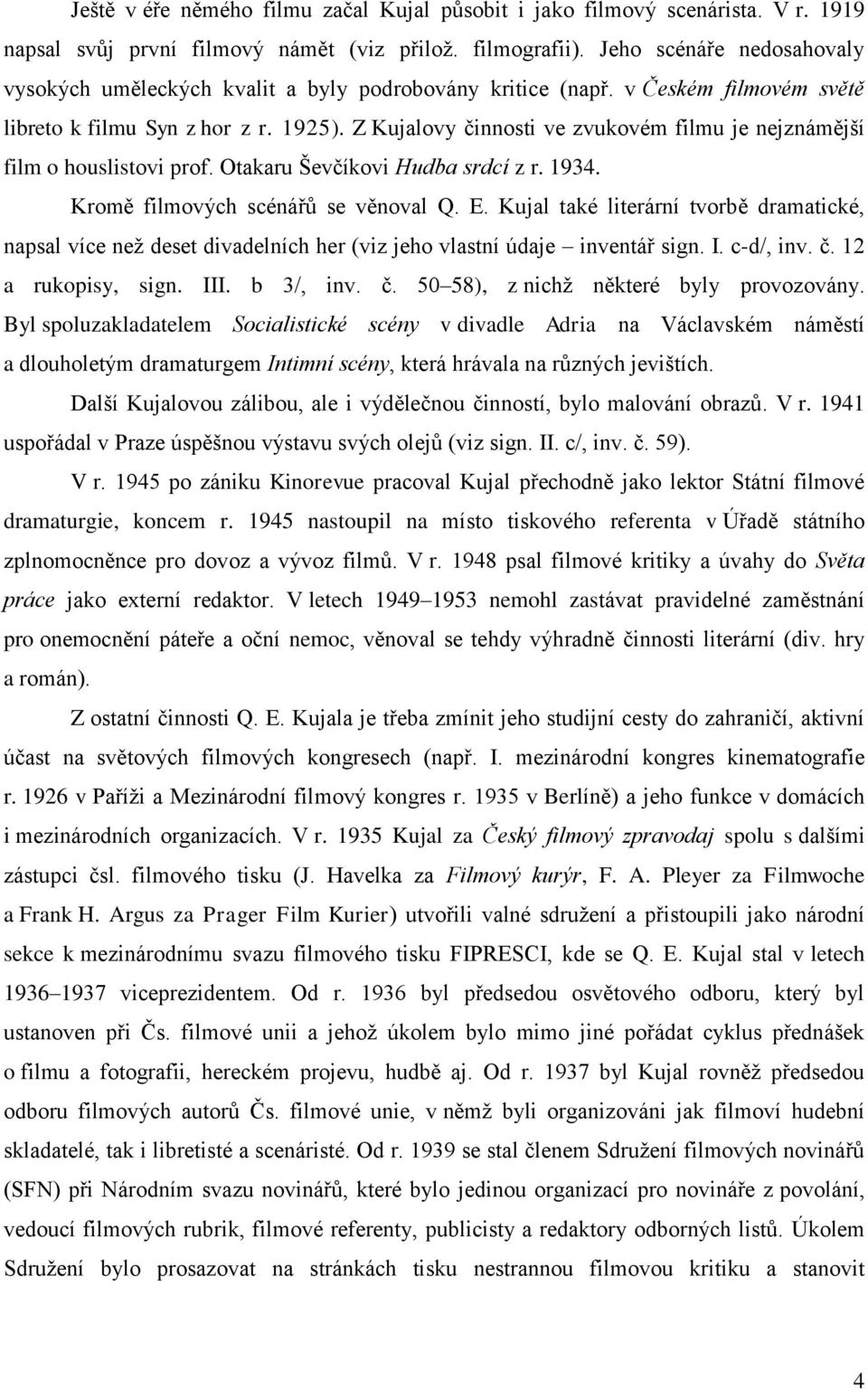 Z Kujalovy činnosti ve zvukovém filmu je nejznámější film o houslistovi prof. Otakaru Ševčíkovi Hudba srdcí z r. 1934. Kromě filmových scénářů se věnoval Q. E.