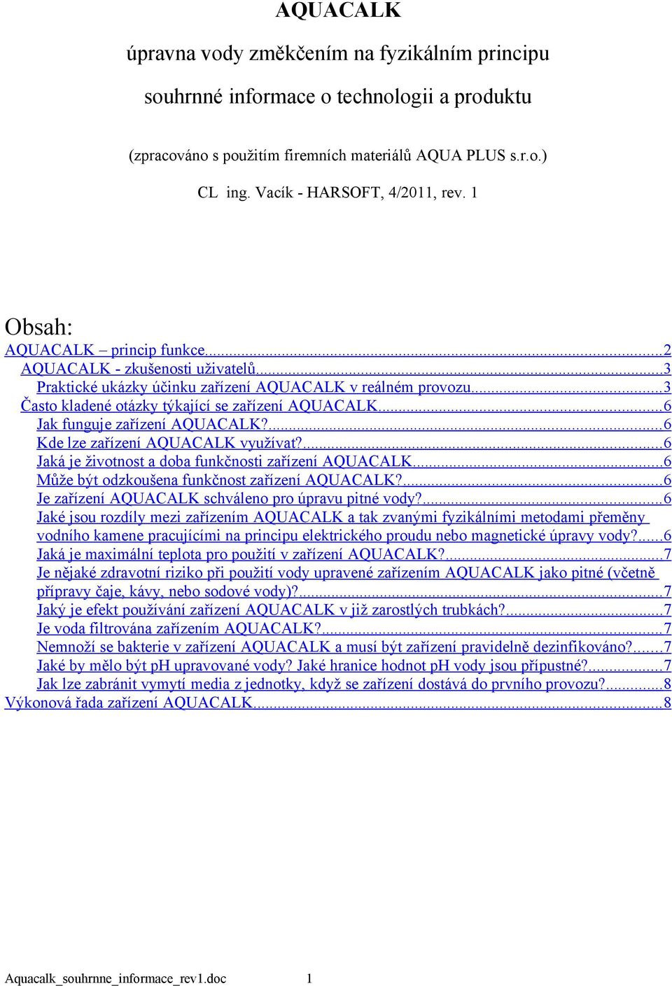 .. 6 Jak funguje zařízení AQUACALK?... 6 Kde lze zařízení AQUACALK využívat?...6 Jaká je životnost a doba funkčnosti zařízení AQUACALK...6 Může být odzkoušena funkčnost zařízení AQUACALK?
