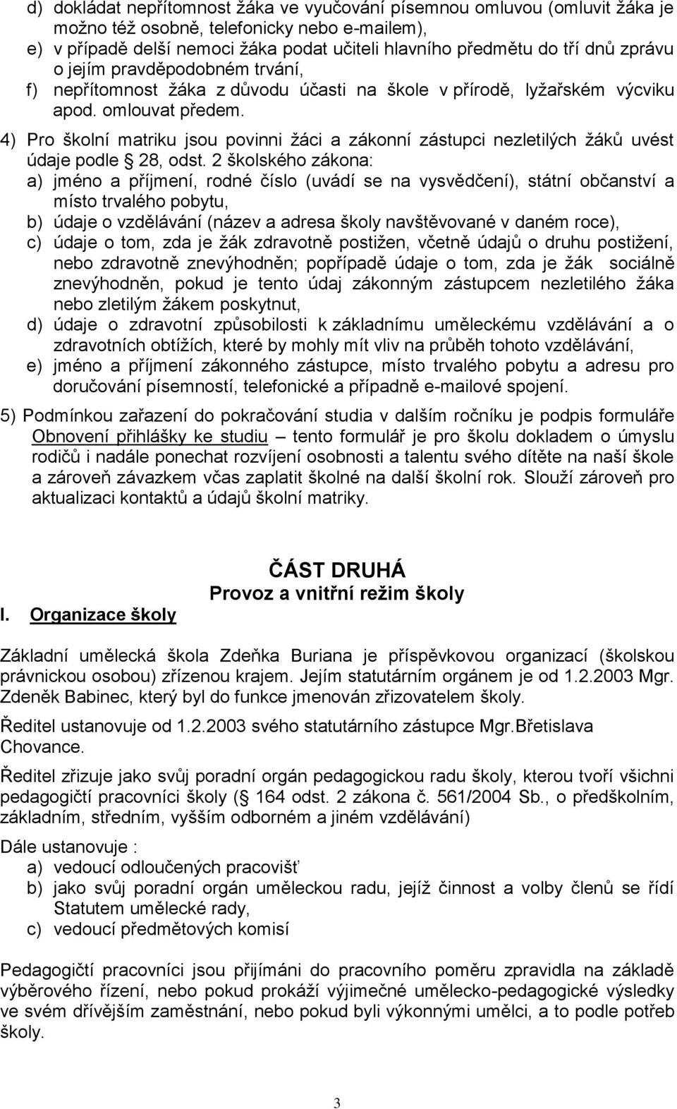 4) Pro školní matriku jsou povinni ţáci a zákonní zástupci nezletilých ţáků uvést údaje podle 28, odst.