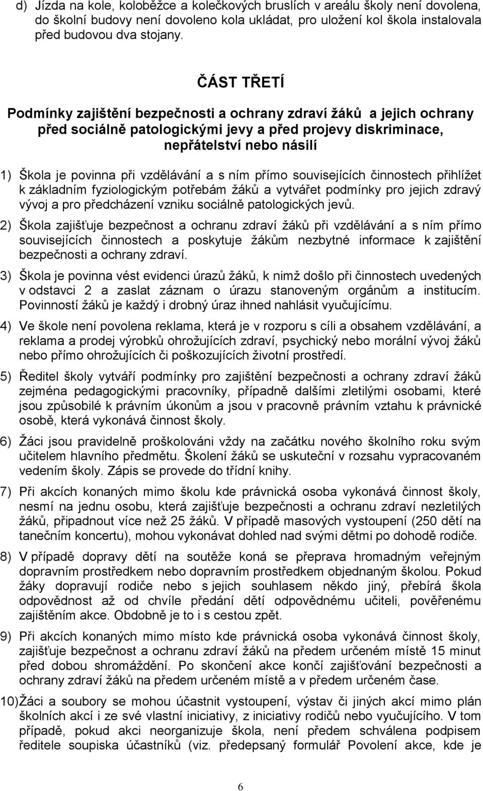 vzdělávání a s ním přímo souvisejících činnostech přihlíţet k základním fyziologickým potřebám ţáků a vytvářet podmínky pro jejich zdravý vývoj a pro předcházení vzniku sociálně patologických jevů.