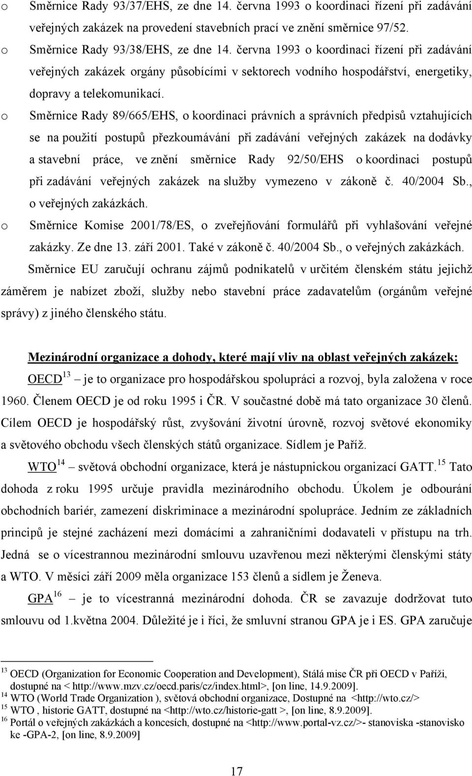 Směrnice Rady 89/665/EHS, krdinaci právních a správních předpisů vztahujících se na puţití pstupů přezkumávání při zadávání veřejných zakázek na ddávky a stavební práce, ve znění směrnice Rady