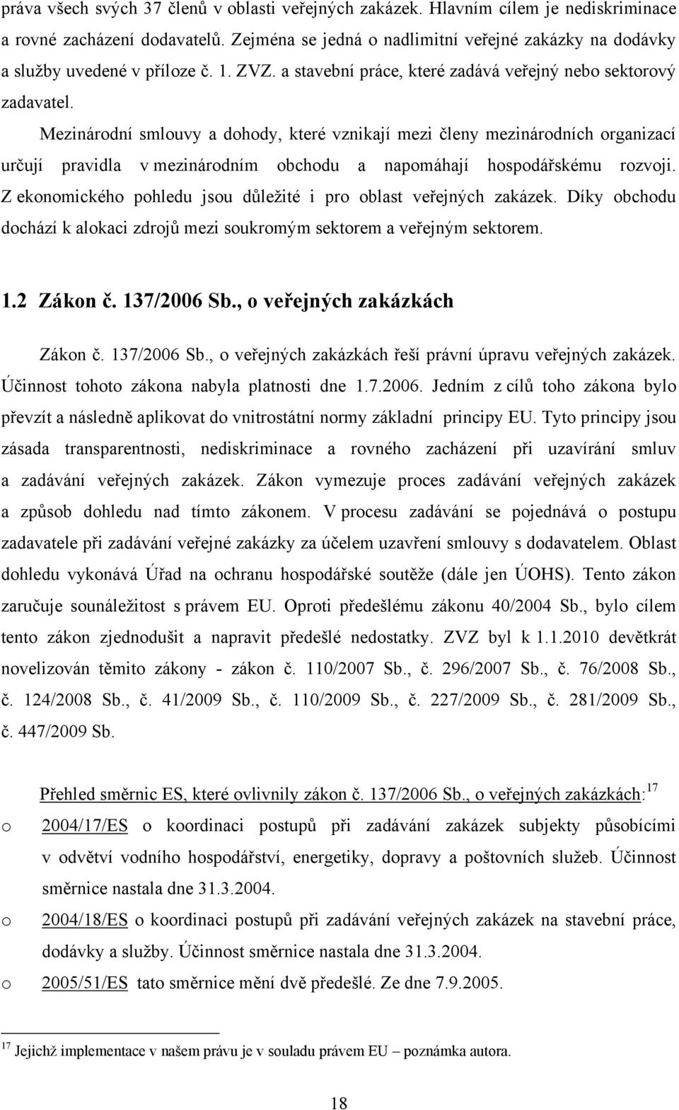 Mezinárdní smluvy a dhdy, které vznikají mezi členy mezinárdních rganizací určují pravidla v mezinárdním bchdu a napmáhají hspdářskému rzvji.