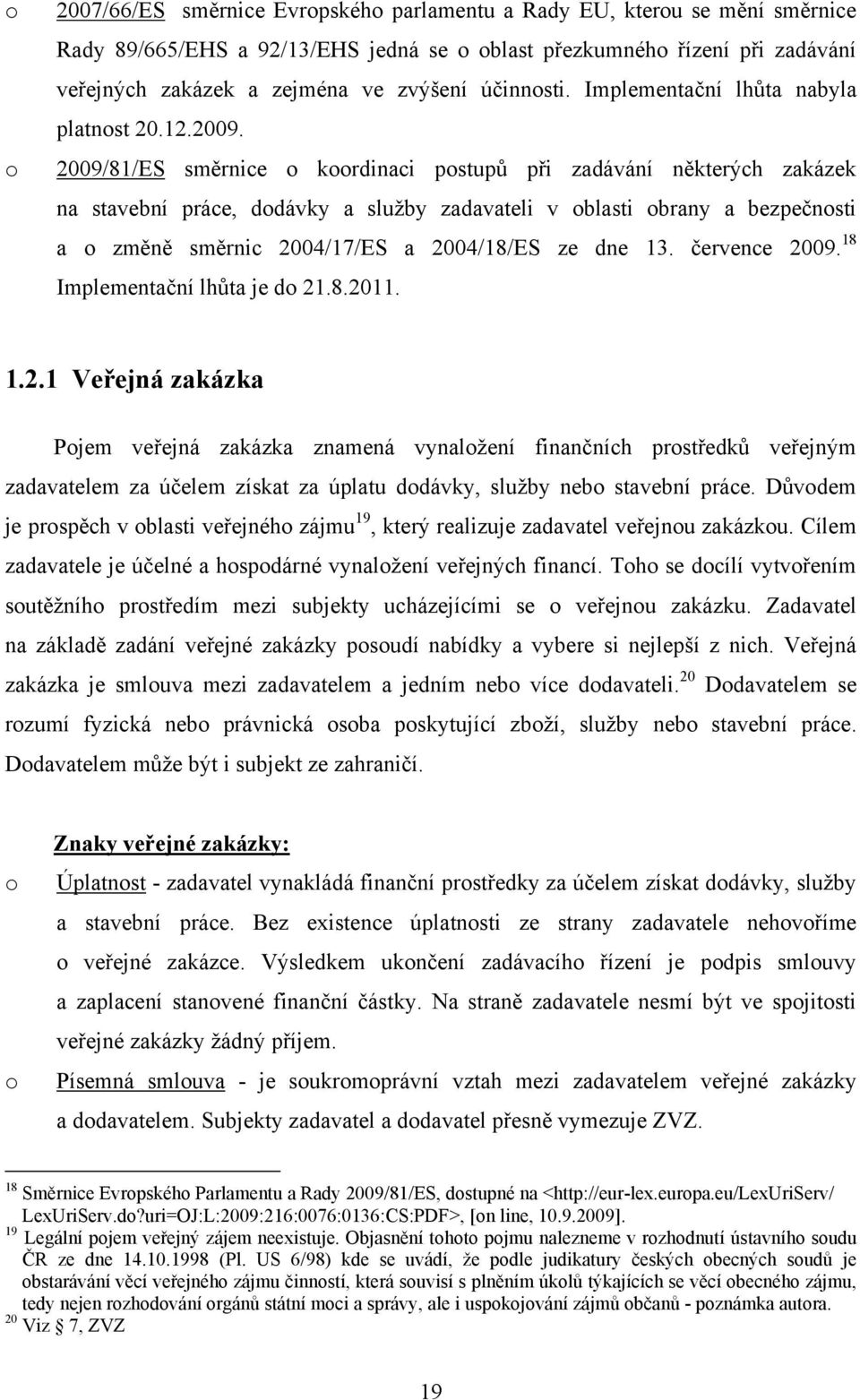 2009/81/ES směrnice krdinaci pstupů při zadávání některých zakázek na stavební práce, ddávky a sluţby zadavateli v blasti brany a bezpečnsti a změně směrnic 2004/17/ES a 2004/18/ES ze dne 13.