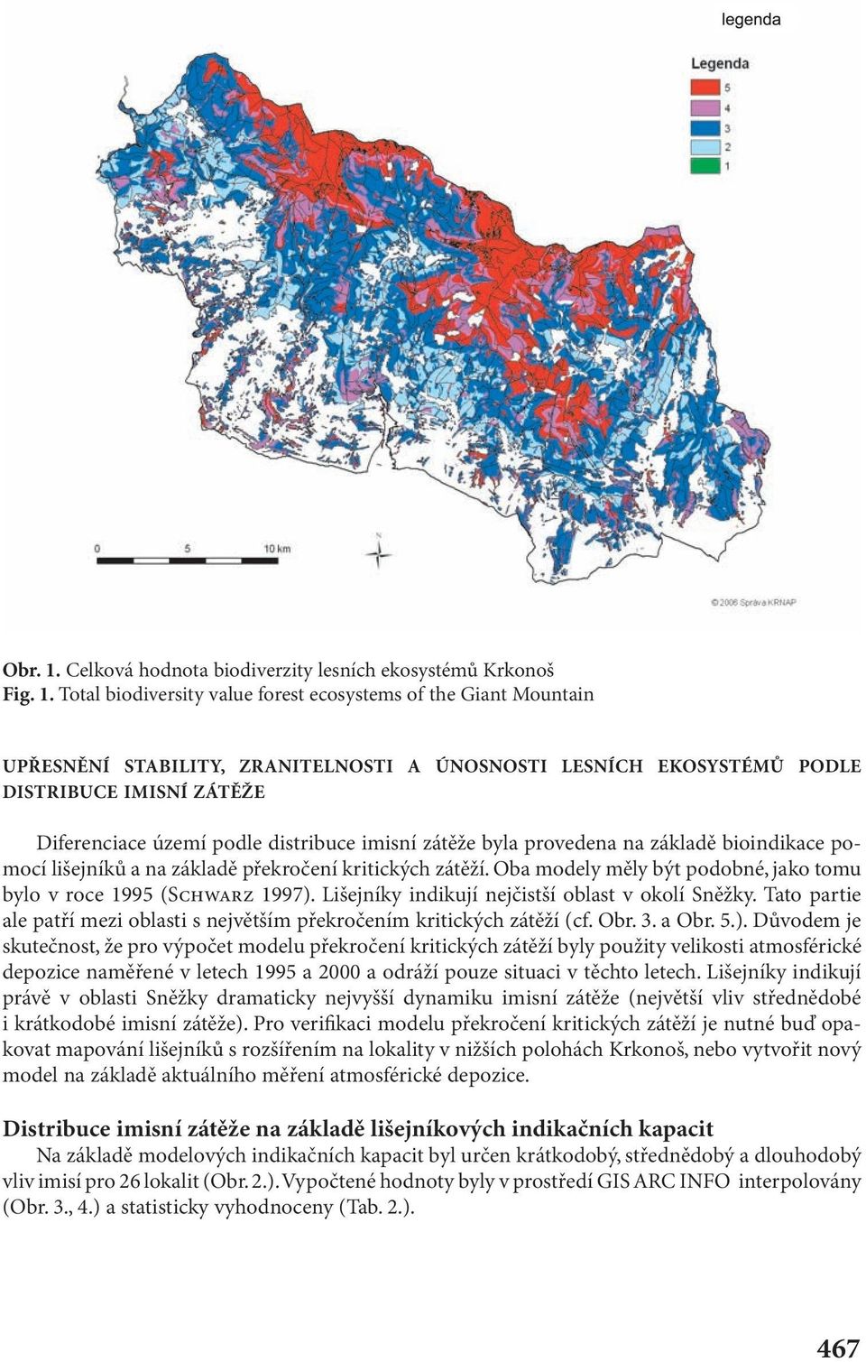 Total biodiversity value forest ecosystems of the Giant Mountain UPŘESNĚNÍ STABILITY, ZRANITELNOSTI A ÚNOSNOSTI LESNÍCH EKOSYSTÉMŮ PODLE DISTRIBUCE IMISNÍ ZÁTĚŽE Diferenciace území podle distribuce