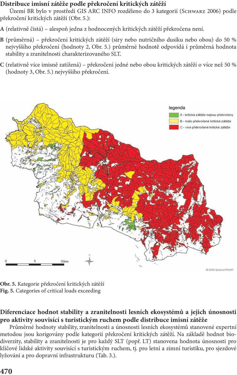 B (průměrná) překročení kritických zátěží (síry nebo nutričního dusíku nebo obou) do 50 % nejvyššího překročení (hodnoty 2, Obr. 5.) průměrné hodnotě odpovídá i průměrná hodnota stability a zranitelnosti charakterizovaného SLT.