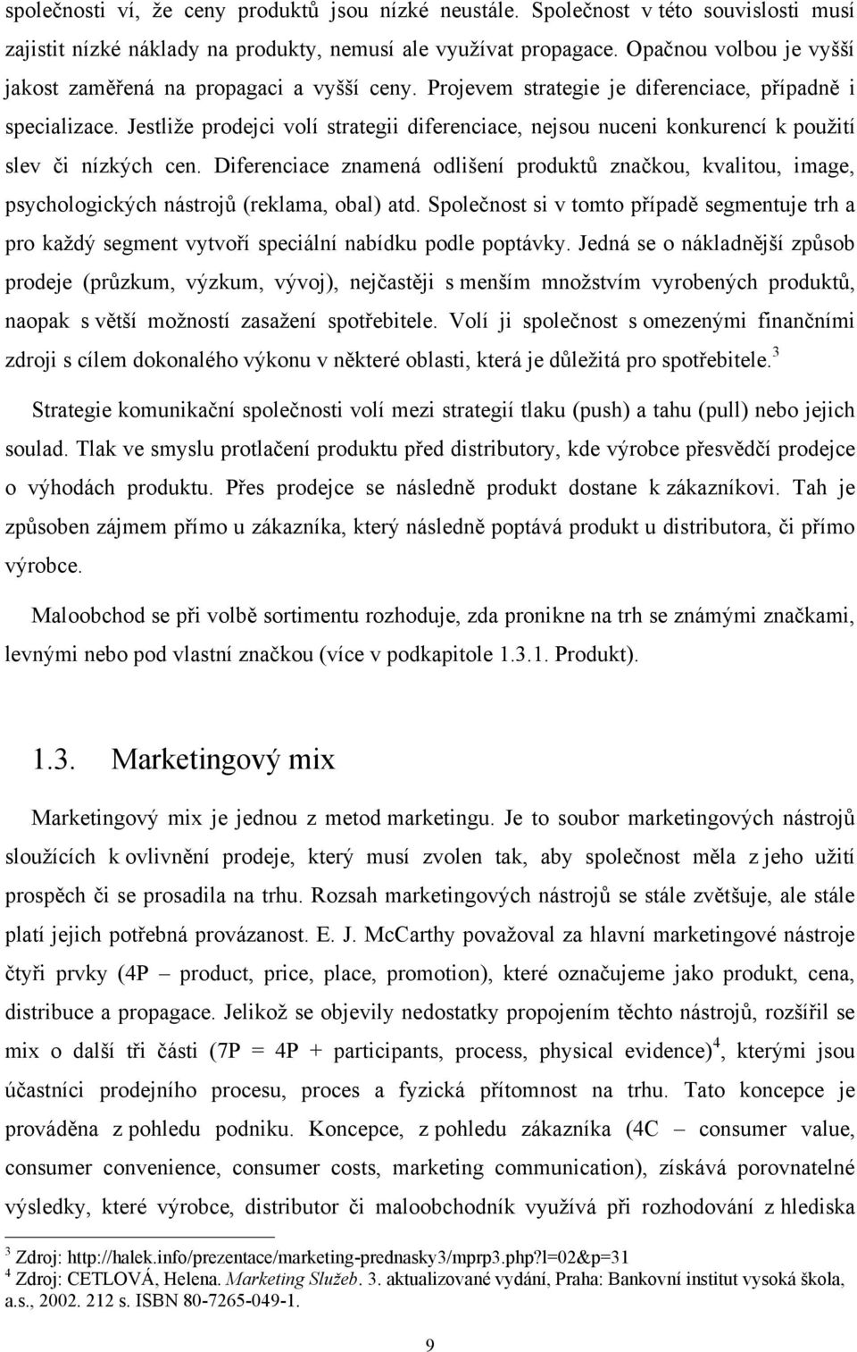 Jestliţe prodejci volí strategii diferenciace, nejsou nuceni konkurencí k pouţití slev či nízkých cen.