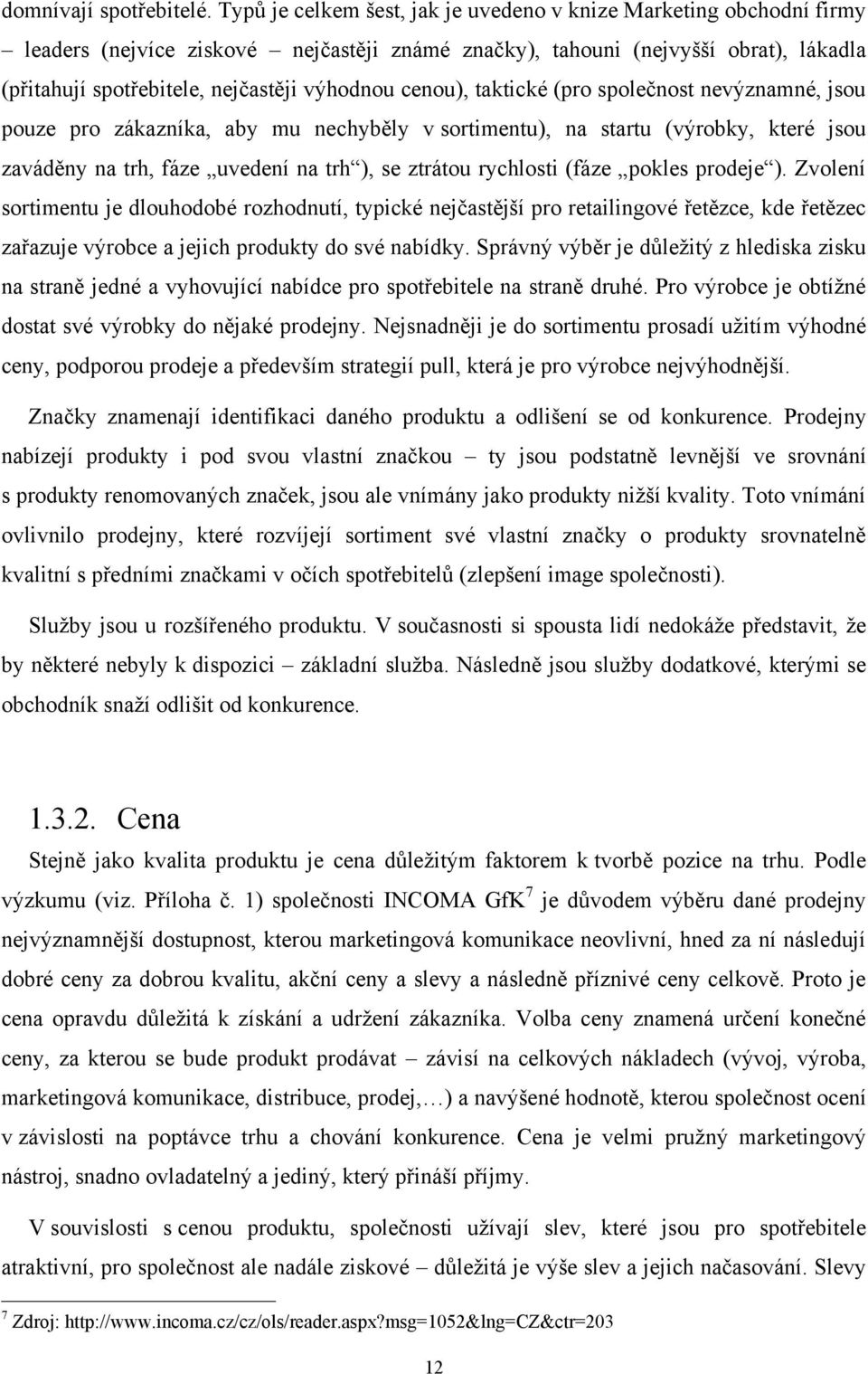 cenou), taktické (pro společnost nevýznamné, jsou pouze pro zákazníka, aby mu nechyběly v sortimentu), na startu (výrobky, které jsou zaváděny na trh, fáze uvedení na trh ), se ztrátou rychlosti