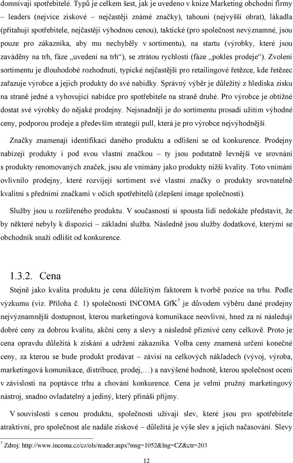 cenou), taktické (pro společnost nevýznamné, jsou pouze pro zákazníka, aby mu nechyběly v sortimentu), na startu (výrobky, které jsou zaváděny na trh, fáze uvedení na trh ), se ztrátou rychlosti