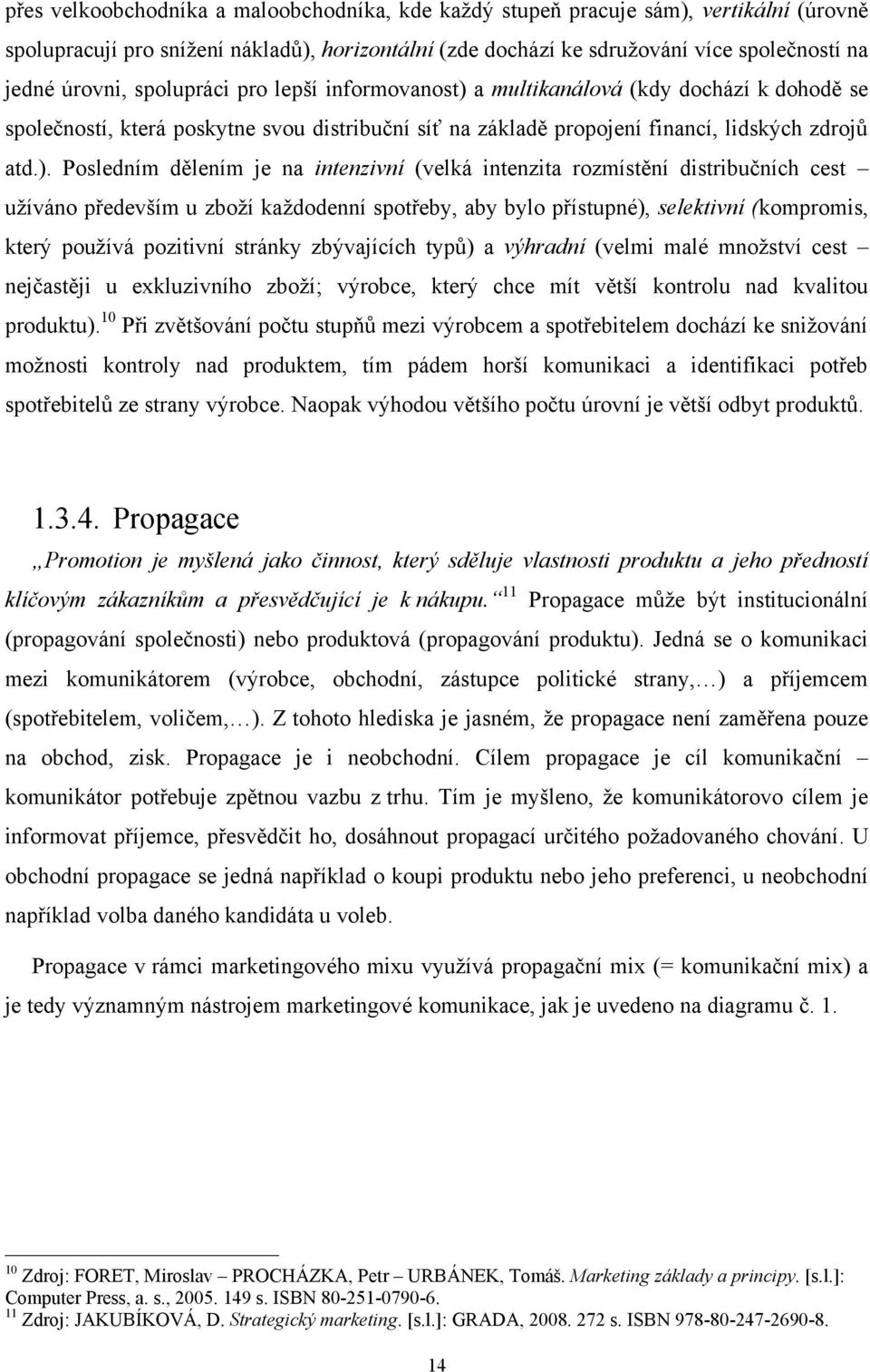 a multikanálová (kdy dochází k dohodě se společností, která poskytne svou distribuční síť na základě propojení financí, lidských zdrojů atd.).