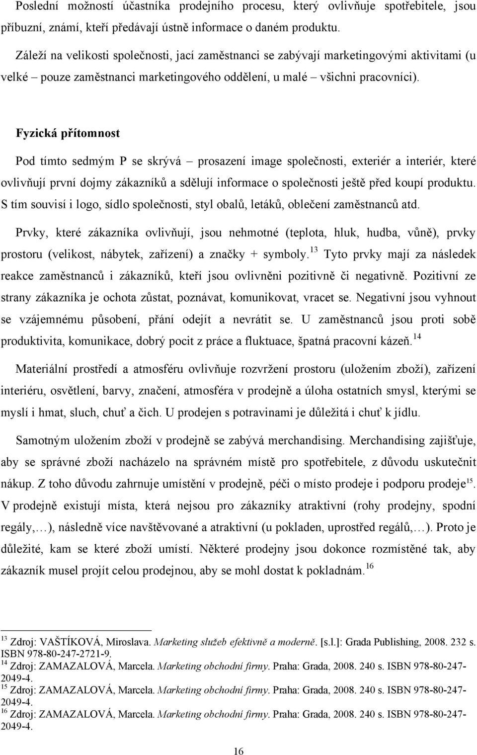 Fyzická přítomnost Pod tímto sedmým P se skrývá prosazení image společnosti, exteriér a interiér, které ovlivňují první dojmy zákazníků a sdělují informace o společnosti ještě před koupí produktu.