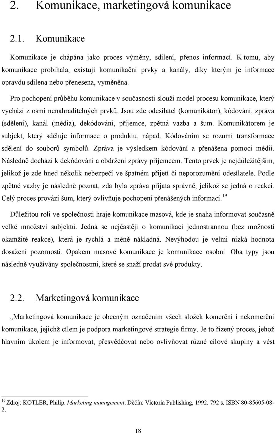 Pro pochopení průběhu komunikace v současnosti slouţí model procesu komunikace, který vychází z osmi nenahraditelných prvků.