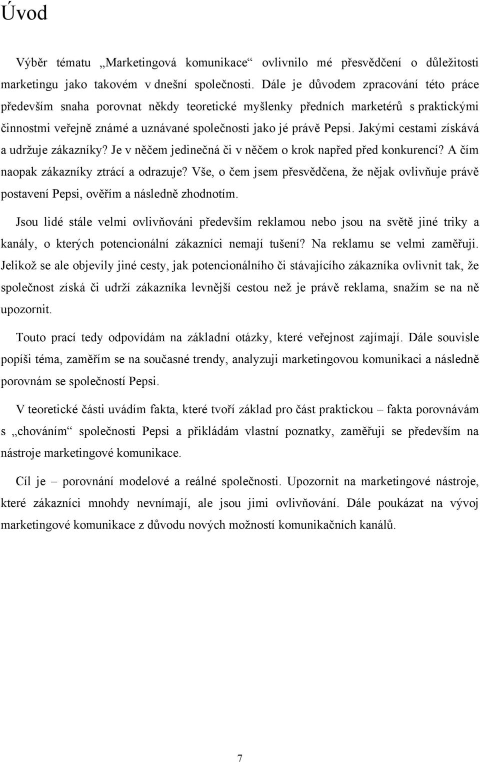 Jakými cestami získává a udrţuje zákazníky? Je v něčem jedinečná či v něčem o krok napřed před konkurencí? A čím naopak zákazníky ztrácí a odrazuje?