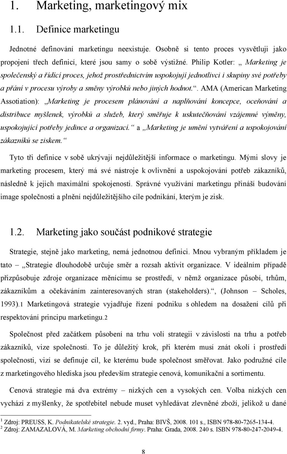 . AMA (American Marketing Assotiation): Marketing je procesem plánování a naplňování koncepce, oceňování a distribuce myšlenek, výrobků a služeb, který směřuje k uskutečňování vzájemné výměny,