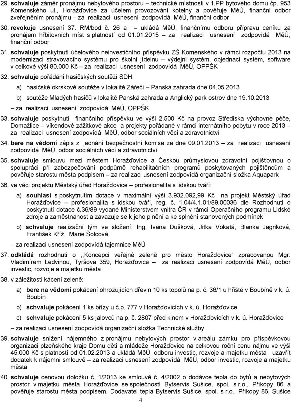 26 a ukládá MěÚ, finančnímu odboru přípravu ceníku za pronájem hřbitovních míst s platností od 01.01.2015 za realizaci usnesení zodpovídá MěÚ, finanční odbor 31.