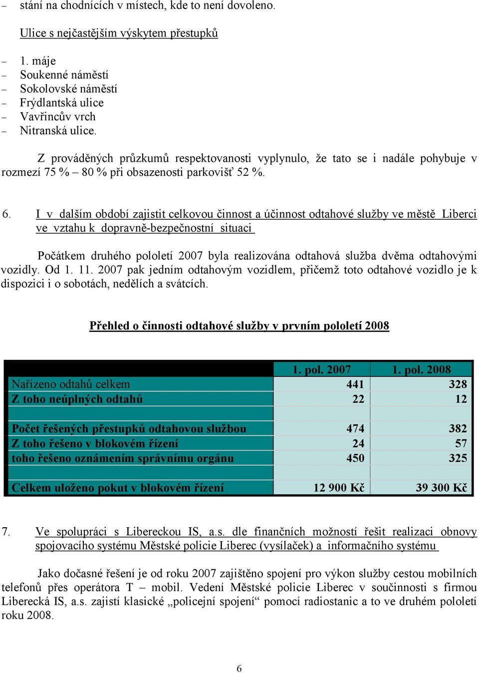 I v dalším období zajistit celkovou činnost a účinnost odtahové služby ve městě Liberci ve vztahu k dopravně-bezpečnostní situaci Počátkem druhého pololetí 2007 byla realizována odtahová služba dvěma